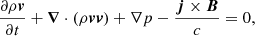 Mathematical equation: $$ \begin{aligned} \displaystyle {\frac{\partial \rho {\boldsymbol{v}}}{\partial t}+{\boldsymbol{\nabla }}\cdot (\rho {\boldsymbol{v}}{\boldsymbol{v}}) +\nabla p-\frac{{\boldsymbol{j}}\times {\boldsymbol{B}}}{c}=0}, \end{aligned} $$
