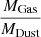 Mathematical equation: $ \frac{M_{\mathrm{Gas}}}{M_{\mathrm{Dust}}} $