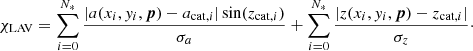 Mathematical equation: $$ \begin{aligned} \chi _{\rm LAV} = \sum _{i=0}^{N_*} \frac{\vert {a(x_i,{ y}_i,{\boldsymbol{p}}) - a_{\mathrm{cat},i}}\vert \sin (z_{\mathrm{cat},i})}{\sigma _a} + \sum _{i=0}^{N_*} \frac{\vert {z(x_i,{ y}_i,{\boldsymbol{p}}) - z_{\mathrm{cat},i}}\vert }{\sigma _z}\cdot \end{aligned} $$