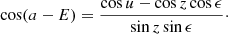 Mathematical equation: $$ \begin{aligned} \cos (a-E) = \frac{ \cos u - \cos z \cos \epsilon }{\sin z \sin \epsilon }\cdot \end{aligned} $$