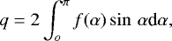 Mathematical equation: \begin{equation*} q = 2\int_{o}^{\pi} f(\alpha)\sin\,\alpha {\textrm{d}}\alpha, \end{equation*}