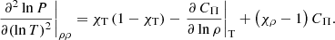 Mathematical equation: $$ \begin{aligned} {{\left. \frac{{{\partial }^{2}}\ln P}{\partial {{(\ln T)}^{2}}} \right|}_{\rho \rho }}={{\chi }_{\rm T}}\left( 1-{{\chi }_{\rm T}} \right)-{{\left. \frac{\partial \,{{C}_{\Pi }}}{\partial \ln \rho } \right|}_{\rm T}}+\left( {{\chi }_{\rho }}-1 \right){{C}_{\Pi }}. \end{aligned} $$