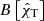 Mathematical equation: $ B\left[ {{{\hat{\chi }}}_{\mathrm{T}}} \right] $