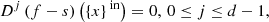 Mathematical equation: $$ \begin{aligned} {{D}^{j}}\left( f-s \right)\left( {{\left\{ x \right\} }^{\text{ in}}} \right)=0,\,0\le j\le d-1, \end{aligned} $$