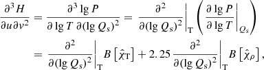 Mathematical equation: $$ \begin{aligned} \frac{{{\partial }^{3}}H}{\partial u\partial {{v}^{2}}}&=\frac{{{\partial }^{3}}\lg P}{\partial \lg T\,\partial {{(\lg {{Q}_{\rm s}})}^{2}}}={{\left. \frac{{{\partial }^{2}}}{\partial {{(\lg {{Q}_{\rm s}})}^{2}}} \right|}_{\rm T}}\left( {{\left. \frac{\partial \lg P}{\partial \lg T} \right|}_{{{Q}_{\rm s}}}} \right)\nonumber \\&= {{\left. \frac{{{\partial }^{2}}}{\partial {{(\lg {{Q}_{\rm s}})}^{2}}} \right|}_{\rm T}}B\left[ {{{\hat{\chi }}}_{\rm T}} \right]+2.25{{\left. \frac{{{\partial }^{2}}}{\partial {{(\lg {{Q}_{\rm s}})}^{2}}} \right|}_{\rm T}}B\left[ {{{\hat{\chi }}}_{\rho }} \right], \end{aligned} $$