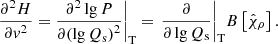Mathematical equation: $$ \begin{aligned} {{\left. \frac{{{\partial }^{2}}H}{\partial {{v}^{2}}}=\frac{{{\partial }^{2}}\lg P}{\partial {{(\lg {{Q}_{\rm s}})}^{2}}} \right|}_{\rm T}}={{\left. \frac{\partial }{\partial \lg {{Q}_{\rm s}}} \right|}_{\rm T}}B\left[ {{{\hat{\chi }}}_{\rho }} \right]. \end{aligned} $$