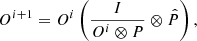 Mathematical equation: $$ \begin{aligned} O^{i+1}=O^i \left(\frac{I}{O^i \otimes P}\otimes \hat{P}\right),\end{aligned} $$