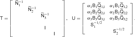 Mathematical equation: $$ \begin{aligned} \mathsf{T } = \left[ \begin{array}{ccccc} \widetilde{\mathsf{N }}^{-1}_1&\,&\,&\\&\widetilde{\mathsf{N }}^{-1}_2&\,&\\&\,&\widetilde{\mathsf{N }}^{-1}_3&\,&\\&\,&\,&\\&\,&\mathsf{I }&\\&\,&\,&\mathsf{I } \\ \end{array} \right],\quad \mathsf{U } = \left[ \begin{array}{cc} \alpha _1 \mathsf{B }_1 {\widetilde{\mathsf{Q }}}_{1,1}&\alpha _1 \mathsf{B }_1 {\widetilde{\mathsf{Q }}}_{1,2} \\ \alpha _2 \mathsf{B }_2 {\widetilde{\mathsf{Q }}}_{2,1}&\alpha _2 \mathsf{B }_2 {\widetilde{\mathsf{Q }}}_{2,2} \\ \alpha _3\mathsf{B }_3 {\widetilde{\mathsf{Q }}}_{3,1}&\alpha _3 \mathsf{B }_3 {\widetilde{\mathsf{Q }}}_{3,2} \\ \mathsf{S }_1^{-1/2}&\\&\mathsf{S }_2^{-1/2} \end{array} \right]. \end{aligned} $$