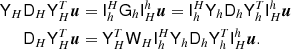 Mathematical equation: $$ \begin{aligned} \mathsf{Y }_{H} \mathsf{D }_{H} \mathsf{Y }^T_{H} {\boldsymbol{u}}&= \mathsf{I }_{h}^{H} \mathsf{G }_{h} \mathsf{I }_{H}^{h} {\boldsymbol{u}} = \mathsf{I }_{h}^{H} \mathsf{Y }_{h} \mathsf{D }_{h} \mathsf{Y }_{h}^T \mathsf{I }_{H}^{h} {\boldsymbol{u}} \\ \mathsf{D }_{H} \mathsf{Y }^T_{H} {\boldsymbol{u}}&= \mathsf{Y }_{H}^T \mathsf{W }_{H} \mathsf{I }_{h}^{H} \mathsf{Y }_{h} \mathsf{D }_{h} \mathsf{Y }_{h}^T \mathsf{I }_{H}^{h} {\boldsymbol{u}}. \end{aligned} $$