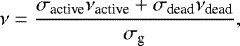 Mathematical equation: \begin{equation*} \nu=\frac{\sigma_{\textrm{active}} \nu_{\textrm{active}}+\sigma_{\textrm{dead}} \nu_{\textrm{dead}}}{\sigma_{\textrm{g}}},\end{equation*}