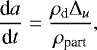 Mathematical equation: \begin{equation*}\frac{\textrm{d}a}{\textrm{d}t}=\frac{\rho_{\textrm{d}}\Delta_u}{\rho_{\textrm{part}}} ,\end{equation*}