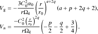 Mathematical equation: \begin{eqnarray*}&& \hspace*{-6pt} V_{\textrm{g}} =- \frac{3 C_{0}^{2} \alpha_{0}}{r \Omega_k} \left(\frac{r}{r_{0}}\right)^{a + 2 q} \left(a + p + 2 q + 2\right)\!,\nonumber\\* \\[-8pt] && \hspace*{-6pt} V_{n}=\frac{-C_{0}^{2}\left(\frac{r}{r_{0}}\right)^{2 q}}{r \Omega_k} \left(- \frac{p}{2} - \frac{q}{2} + \frac{3}{4}\right).\nonumber \end{eqnarray*}