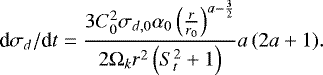 Mathematical equation: \begin{equation*} \textrm{d}\sigma_{d}/\textrm{d}t=\frac{3 C_{0}^{2} \sigma_{d,0} \alpha_{0} \left(\frac{r}{r_{0}}\right)^{a - \frac{3}{2}}}{2 \Omega_k r^{2} \left(S_{t}^{2} + 1\right)} a \left (2 a + 1\right)\!.\end{equation*}