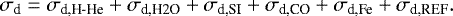 Mathematical equation: \begin{equation*} \sigma_{\textrm{d}}= \sigma_{\textrm{d,H-He}}+\sigma_{\textrm{d,H2O}}+\sigma_{\textrm{d,SI}}+\sigma_{\textrm{d,CO}}+\sigma_{\textrm{d,Fe}}+\sigma_{\textrm{d,REF}}. \end{equation*}