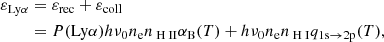 $$ \begin{aligned} \varepsilon _{\mathrm{Ly} \alpha }&= \varepsilon _{\rm {rec}} + \varepsilon _{\rm {coll}} \nonumber \\&= P(\mathrm{Ly} \alpha ) h \nu _0 n_{\rm {e}} {n_{{\text{ H}} {\text{ II}}}} \alpha _{\rm {B}}(T) + h \nu _0 n_{\rm {e}} {n_{{\text{ H}} {\text{ I}}}} q_{1\mathrm{s} \rightarrow 2\mathrm{p} }(T), \end{aligned} $$