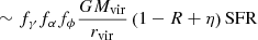 $$ \begin{aligned}&\sim f_\gamma f_\alpha f_\phi \frac{G M_{\rm {vir}}}{r_{\rm {vir}}} \left({1-R+\eta }\right) \mathrm{SFR} \end{aligned} $$