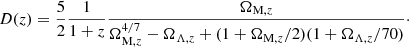 $$ \begin{aligned} D(z) = \frac{5}{2} \frac{1}{1+z} \frac{\Omega _{\mathrm{M},z}}{\Omega _{\mathrm{M},z}^{4/7} - \Omega _{\Lambda ,z} + (1+\Omega _{\mathrm{M},z}/2) (1+\Omega _{\Lambda ,z}/70)}\cdot \end{aligned} $$