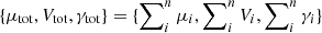 $ \{\mu_\mathrm{{tot}},V_\mathrm{{tot}},\gamma_\mathrm{{tot}}\} = \{\sum\nolimits_i^n\mu_i,\sum\nolimits_i^n V_i,\sum\nolimits_i^n\gamma_i\} $