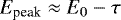 Mathematical equation: \begin{equation*} E_{\textrm{peak}} \approx E_0 - \tau\end{equation*}