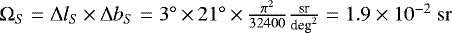 Mathematical equation: $\Omega_S = \Delta l_S\,{\times}\,\Delta b_S = 3^{\circ}\,{\times}\,21^{\circ}\,{\times}\, \frac{\pi^2}{32400} {\frac{\textrm{sr}}{\textrm{deg}^2}} = 1.9\times10^{-2}~\mathrm{sr}$