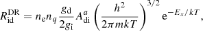 Mathematical equation: $$ \begin{aligned} R^\mathrm{DR}_{\rm id} = n_{\rm e} n_{q} \frac{g_{\rm d}}{2g_{\rm i}} A^{a}_{\rm di} \left(\frac{h^{2}}{2 \pi mkT} \right)^{3/2} \mathrm{e}^{- E_{x}/kT}, \end{aligned} $$