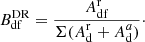 Mathematical equation: $$ \begin{aligned} B^\mathrm{DR}_{\rm df} = \frac{A^\mathrm{r}_{\rm df}}{\Sigma (A^\mathrm{r}_{\rm d} + A^{a}_{\rm d})}\cdot \end{aligned} $$