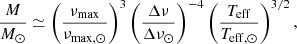 Mathematical equation: $$ \begin{aligned} \frac{M}{M_\odot }&\simeq \left(\frac{\nu _{\rm max}}{\nu _{\rm max, \odot }}\right)^{3}\left(\frac{\Delta \nu }{\Delta \nu _{\odot }}\right)^{-4}\left(\frac{T_{\rm eff}}{T_{\rm eff, \odot }}\right)^{3/2},\end{aligned} $$