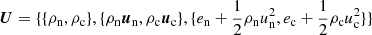 Mathematical equation: $ {\boldsymbol{U}}=\{ \{ \rho_{\mathrm{n}},\rho_{\mathrm{c}}\}, \{\rho_{\mathrm{n}}{\boldsymbol{u}}_{\mathrm{n}}, \rho_{\mathrm{c}}{\boldsymbol{u}}_{\mathrm{c}}\}, \{e_{\mathrm{n}}+\frac{1}{2}\rho_{\mathrm{n}} u_{\mathrm{n}}^2, e_{\mathrm{c}}+\frac{1}{2}\rho_{\mathrm{c}} u_{\mathrm{c}}^2 \} \} $