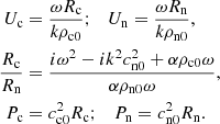 Mathematical equation: $$ \begin{aligned} U_{\rm c}&= \frac{\omega R_{\rm c}}{k \rho _{\rm c0}}; \quad U_{\rm n} = \frac{\omega R_{\rm n}}{k \rho _{\rm n0}}, \\ \frac{R_{\rm c}}{R_{\rm n}}&= \frac{i \omega ^2 - i k^2 c_{\rm n0}^2 + \alpha \rho _{\rm c0} \omega }{ \alpha \rho _{\rm n0} \omega }, \nonumber \\ P_{\rm c}&= c_{\rm c0}^2 R_{\rm c}; \quad P_{\rm n} = c_{\rm n0}^2 R_{\rm n}. \nonumber \end{aligned} $$