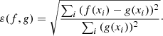 Mathematical equation: $$ \begin{aligned} \varepsilon (f,{ g}) = \sqrt{\frac{\sum _i{ (f(x_i) - { g}(x_i))^2 }}{\sum _i{ ({ g}(x_i))^2 }} }\cdot \end{aligned} $$