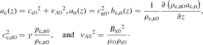 Mathematical equation: $$ \begin{aligned} a_{\rm c}(z)&= {c_{\rm c0}}^2 + {{ v}_{A0}}^2, a_{\rm n}(z) = c_{\rm n0}^2, b_{\rm c,n}(z) = \frac{1}{\rho _{\rm {c,n}0}} \frac{\partial \left( {\rho _{\rm {c,n}0}} a_{\rm c,n} \right)}{\partial z}, \nonumber \\ c_{\rm {c,n}0}^2&= \gamma \frac{p_{\rm {c,n}0}}{\rho _{\rm {c,n}0}}, \quad \text{ and} \quad {{ v}_{A0}}^2 = \frac{{B_{\rm x0}}^2}{\mu _0 \rho _{\rm c0}}\cdot \end{aligned} $$