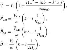 Mathematical equation: $$ \begin{aligned}&\tilde{V}_{\rm n} = V_{\rm c} \left( 1 + \frac{i(\omega ^2 - i k b_{\rm c}- k^2 a_{\rm c}) }{\alpha \omega \rho _{\rm n0}} \right), \nonumber \\&\tilde{R}_{\rm c,n} = \frac{\tilde{V}_{\rm c,n} }{ \omega }\left( k - i \frac{1}{H_{\rm c,n}} \right), \nonumber \\&\tilde{P}_{\rm c,n} = \frac{\tilde{V}_{\rm c,n} }{\omega } \left( k \gamma - i \frac{1}{H_{\rm c,n}} \right), \nonumber \\&\tilde{B} = \frac{V_{\rm c} }{\omega } \left( k - i \frac{1}{2 H_{\rm c}} \right). \end{aligned} $$
