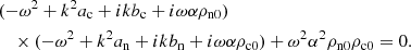 Mathematical equation: $$ \begin{aligned}&(-\omega ^2 + k^2 a_{\rm c} +i k b_{\rm c} + i \omega \alpha \rho _{\rm n0} ) \nonumber \\&\quad \times (-\omega ^2 + k^2 a_{\rm n} + i k b_{\rm n} + i \omega \alpha \rho _{\rm c0} )+\omega ^2 \alpha ^2 \rho _{\rm n0} \rho _{\rm c0} = 0. \end{aligned} $$