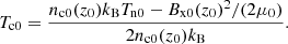 Mathematical equation: $$ \begin{aligned} T_{\rm c0} = \frac{n_{\rm c0}(z_0) k_{\rm B} T_{\rm n0} - B_{\rm x0}(z_0)^2/(2 \mu _0)}{2 n_{\rm c0}(z_0) k_{\rm B}} . \end{aligned} $$