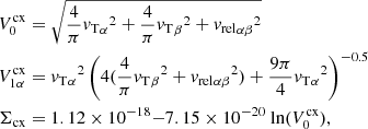 Mathematical equation: $$ \begin{aligned} V^\mathrm{cx}_0&= \sqrt{\frac{4}{\pi } {{{ v}_{\rm T}}_\alpha }^2 + \frac{4}{\pi } {{{ v}_{\rm T}}_\beta }^2 + {{{ v}_{\rm rel}}_{\alpha \beta }}^2} \nonumber \\ V^\mathrm{cx}_{1\alpha }&= {{{ v}_{\rm T}}_\alpha }^2 \left( 4 (\frac{4}{\pi } {{{ v}_{\rm T}}_\beta }^2 + {{{ v}_{\rm rel}}_{\alpha \beta }}^2 ) + \frac{9 \pi }{4} {{{ v}_{\rm T}}_\alpha }^2 \right)^{-0.5}\nonumber \\ \Sigma _{\rm cx}&= 1.12 \times 10^{-18} {-} 7.15 \times 10^{-20} \text{ ln} (V^\mathrm{cx}_0), \end{aligned} $$