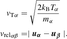 Mathematical equation: $$ \begin{aligned} {{ v}_{\rm T}}_\alpha&= \sqrt{\frac{2 k_{\rm B} T_\alpha }{m_\alpha }} \nonumber \\ {{ v}_{\rm rel}}_{\alpha \beta }&= \mid {\boldsymbol{u}}_{\boldsymbol{\alpha }} - {\boldsymbol{u}}_{\boldsymbol{\beta }} \mid . \end{aligned} $$