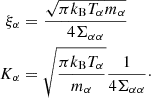 Mathematical equation: $$ \begin{aligned} \xi _\alpha&= \frac{\sqrt{\pi k_{\rm B} T_\alpha m_\alpha }}{4 \Sigma _{\alpha \alpha }} \nonumber \\ K_\alpha&= \sqrt{ \frac{\pi k_{\rm B} T_\alpha }{m_\alpha }}\frac{1}{4 \Sigma _{\alpha \alpha }} \cdot \end{aligned} $$