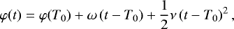 Mathematical equation: \begin{equation*} \varphi(t)=\varphi(T_0) + \omega\, (t-T_0) + \frac{1}{2}\nu\, (t-T_0)^2 \,,\end{equation*}