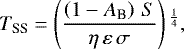 Mathematical equation: \begin{equation*} T_{\textrm{SS}} = \left(\frac{ \left(1 - A_{\textrm{B}} \right)\, S }{\eta\, \varepsilon\, \sigma} \right){}^{\frac{1}{4}},\end{equation*}