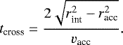 Mathematical equation: \begin{align*} t_{\textrm{cross}} = \frac{2 \sqrt{r_{\textrm{int}}^2 - r_{\textrm{acc}}^2 } }{v_{\textrm{acc}}}. \end{align*}
