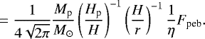 Mathematical equation: \begin{equation*} = \frac{1}{4 \sqrt{2\pi}} \frac{M_{\textrm{p}}}{M_{\odot}} \left(\frac{H_{\textrm{p}}}{H}\right)^{-1} \left(\frac{H}{r} \right)^{-1} \frac{1}{\eta} F_{\textrm{peb}} . \end{equation*}