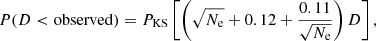Mathematical equation: $$ \begin{aligned} P(D < \mathrm{observed}) = P_{\rm KS} \left[ \left( \sqrt{N_{\rm e}} + 0.12 +\frac{0.11}{\sqrt{N_{\rm e}}} \right) D \right], \end{aligned} $$
