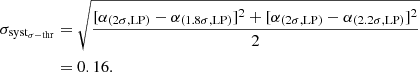 Mathematical equation: $$ \begin{aligned} \sigma _{\rm syst_{\sigma -thr}}&= \sqrt{\frac{[\alpha _{(2\sigma ,\mathrm{LP})} - \alpha _{(1.8\sigma ,\mathrm{LP})}]^2 + [\alpha _{(2\sigma ,\mathrm{LP})} - \alpha _{(2.2\sigma ,\mathrm{LP})}]^2}{2}} \nonumber \\&= 0.16. \end{aligned} $$
