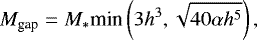 Mathematical equation: \begin{align*} M_{\textrm{gap}} = M_* \textrm{min}\left(3h^3,\sqrt{40\alpha h^5}\right), \end{align*}