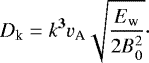 Mathematical equation: \begin{align*} D_{\textrm{k}} = k^{\mathbf{3}} v_{\textrm{A}}\sqrt{\frac{E_{\textrm{w}}}{2 B_0^2}}\cdot \end{align*}