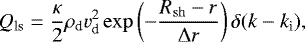 Mathematical equation: \begin{align*} Q_{\textrm{ls}} &= \frac{\kappa}{2}\rho_{\textrm{d}}v_{\textrm{d}}^2\exp\left(-\frac{R_{\mathrm{sh}}-r}{\Delta r}\right)\delta(k-k_{\textrm{i}}), \end{align*}