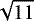 Mathematical equation: $\sqrt{11}$