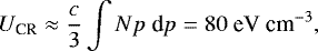Mathematical equation: \begin{align*} U_{\textrm{CR}} \approx \frac{c}{3}\int Np\ \text{d}p = 80\ \text{eV cm}^{-3}\text{,} \end{align*}