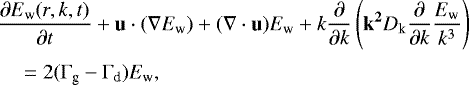 Mathematical equation: \begin{align*} & \frac{\partial E_{\textrm{w}}{{(r,k,t)}}}{\partial t} + \mathbf{u} \cdot (\nabla E_{\textrm{w}}) + (\nabla \cdot \mathbf{u})E_{\textrm{w}} + k\frac{\partial}{\partial k}\left( \mathbf{k^2} D_{\textrm{k}} \frac{\partial}{\partial k} \frac{E_{\textrm{w}}}{k^3}\right)\nonumber\\[2pt] &\quad =2(\Gamma_{\textrm{g}}-\Gamma_{\textrm{d}})E_{\textrm{w}},\end{align*}