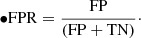 Mathematical equation: $$ \begin{aligned} \bullet&\mathrm{FPR} = \frac{\mathrm{FP}}{\mathrm{(FP+TN)}}\cdot \end{aligned} $$